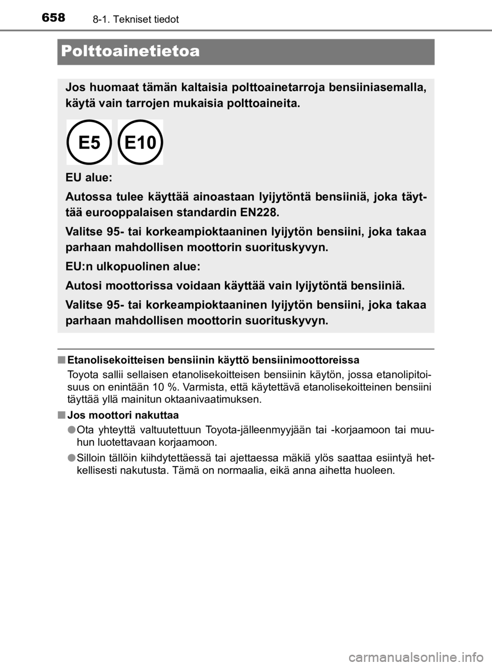 TOYOTA C-HR 2019 Omistajan Käsikirja (in Finnish) 6588-1. Tekniset tiedot
C-HR_HV_OM_Europe_OM10647E
Polttoainetietoa
nEtanolisekoitteisen bensiinin käyttö bensiinimoottoreissa
Toyota sallii sellaisen etanolisekoitteisen bensiinin käytön, jossa e TOYOTA C-HR 2019 Omistajan Käsikirja (in Finnish) 6588-1. Tekniset tiedot
C-HR_HV_OM_Europe_OM10647E
Polttoainetietoa
nEtanolisekoitteisen bensiinin käyttö bensiinimoottoreissa
Toyota sallii sellaisen etanolisekoitteisen bensiinin käytön, jossa e
