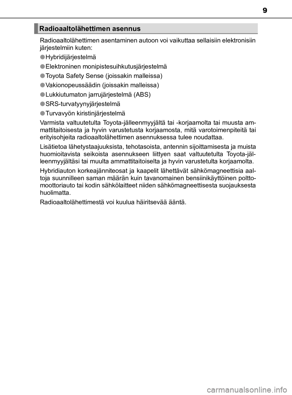 TOYOTA C-HR 2019  Omistajan Käsikirja (in Finnish) 9
C-HR_HV_OM_Europe_OM10647ERadioaaltolähettimen asentaminen autoon voi vaikuttaa sellaisiin elektronisiin
järjestelmiin kuten:
l
Hybridijärjestelmä
l Elektroninen monipistesuihkutusjärjestelmä
