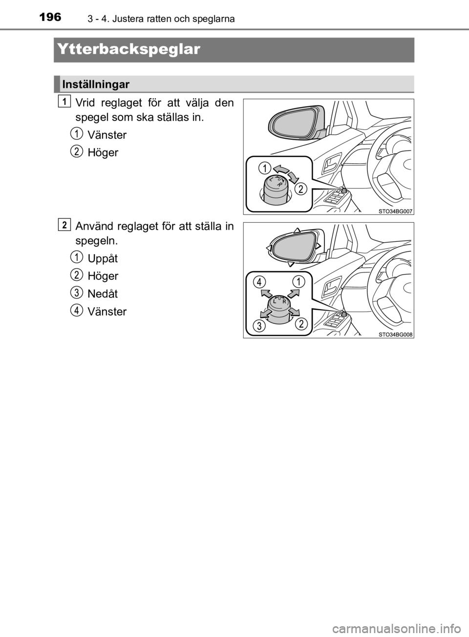 TOYOTA C-HR 2019  Bruksanvisningar (in Swedish) 1963 - 4. Justera ratten och speglarna
C-HR_HV_OM_Europe_OM10647SE
Ytterbackspeglar
Vrid reglaget för att välja den
spegel som ska ställas in.Vänster
Höger
Använd reglaget för att ställa in
sp