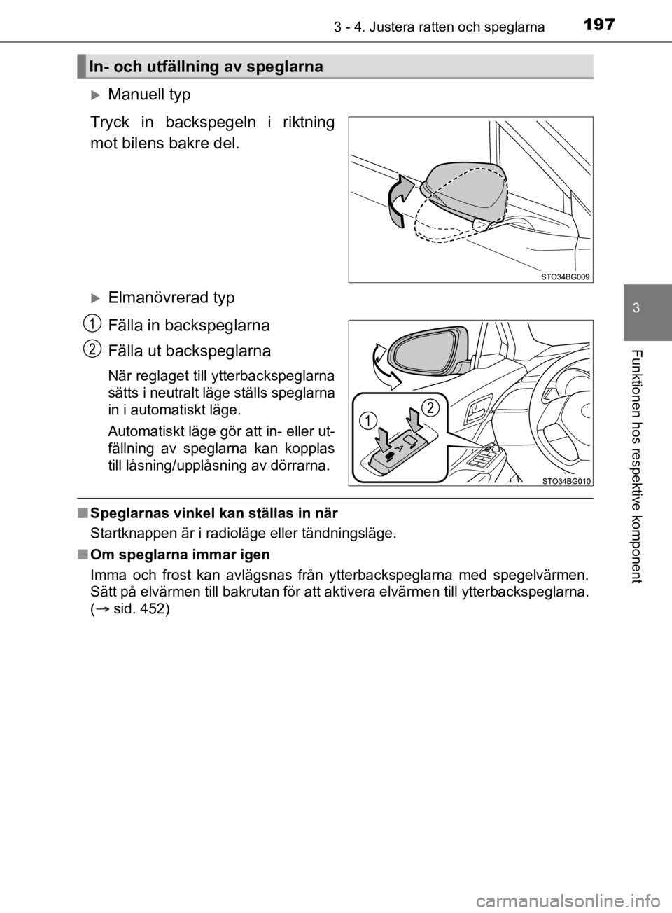 TOYOTA C-HR 2019  Bruksanvisningar (in Swedish) 1973 - 4. Justera ratten och speglarna
3
Funktionen hos respektive komponent
C-HR_HV_OM_Europe_OM10647SE
Manuell typ
Tryck in backspegeln i riktning
mot bilens bakre del.
Elmanövrerad typ
Fäll