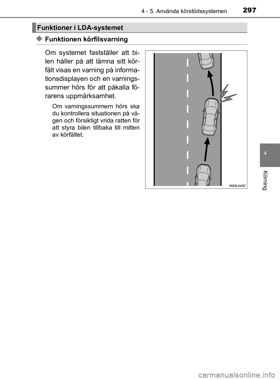 TOYOTA C-HR 2019 Bruksanvisningar (in Swedish) 2974 - 5. Använda körstödssystemen
4
Körning
C-HR_HV_OM_Europe_OM10647SE
uFunktionen körfilsvarning
Om systemet fastställer att bi-
len håller på att lämna sitt kör-
fält visas en varning p TOYOTA C-HR 2019 Bruksanvisningar (in Swedish) 2974 - 5. Använda körstödssystemen
4
Körning
C-HR_HV_OM_Europe_OM10647SE
uFunktionen körfilsvarning
Om systemet fastställer att bi-
len håller på att lämna sitt kör-
fält visas en varning p