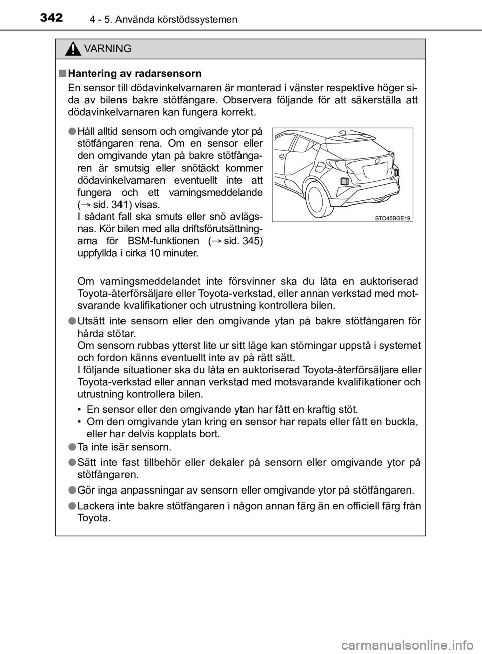 TOYOTA C-HR 2019  Bruksanvisningar (in Swedish) 3424 - 5. Använda körstödssystemen
C-HR_HV_OM_Europe_OM10647SE
VARNING
n Hantering av radarsensorn
En sensor till dödavinkelvarnaren är monterad i vänster respektive hög\
er si-
da av bilens ba