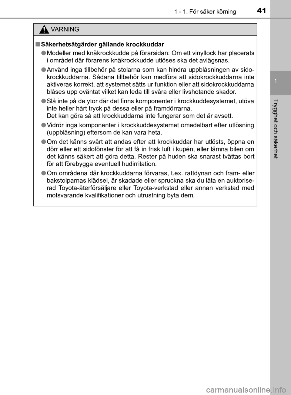TOYOTA C-HR 2019  Bruksanvisningar (in Swedish) 411 - 1. För säker körning
1
Trygghet och säkerhet
C-HR_HV_OM_Europe_OM10647SE
VARNING
n Säkerhetsåtgärder gällande krockkuddar
l Modeller med knäkrockkudde på förarsidan: Om ett vinyllock 