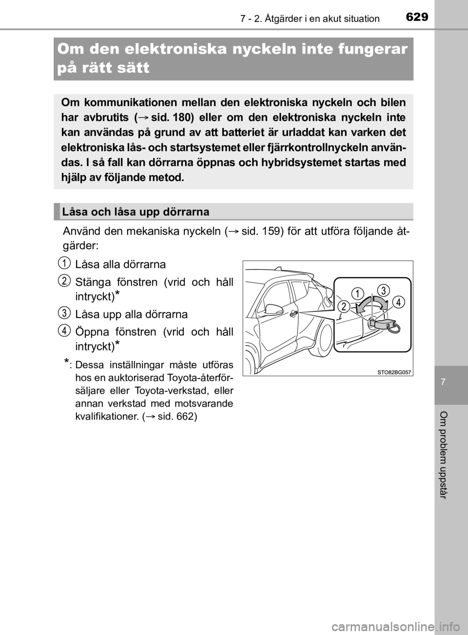 TOYOTA C-HR 2019 Bruksanvisningar (in Swedish) 6297 - 2. Åtgärder i en akut situation
C-HR_HV_OM_Europe_OM10647SE
7
Om problem uppstår
Om den elektroniska nyckeln inte fungerar
på rätt sätt
Använd den mekaniska nyckeln (sid. 159) för a TOYOTA C-HR 2019 Bruksanvisningar (in Swedish) 6297 - 2. Åtgärder i en akut situation
C-HR_HV_OM_Europe_OM10647SE
7
Om problem uppstår
Om den elektroniska nyckeln inte fungerar
på rätt sätt
Använd den mekaniska nyckeln (sid. 159) för a