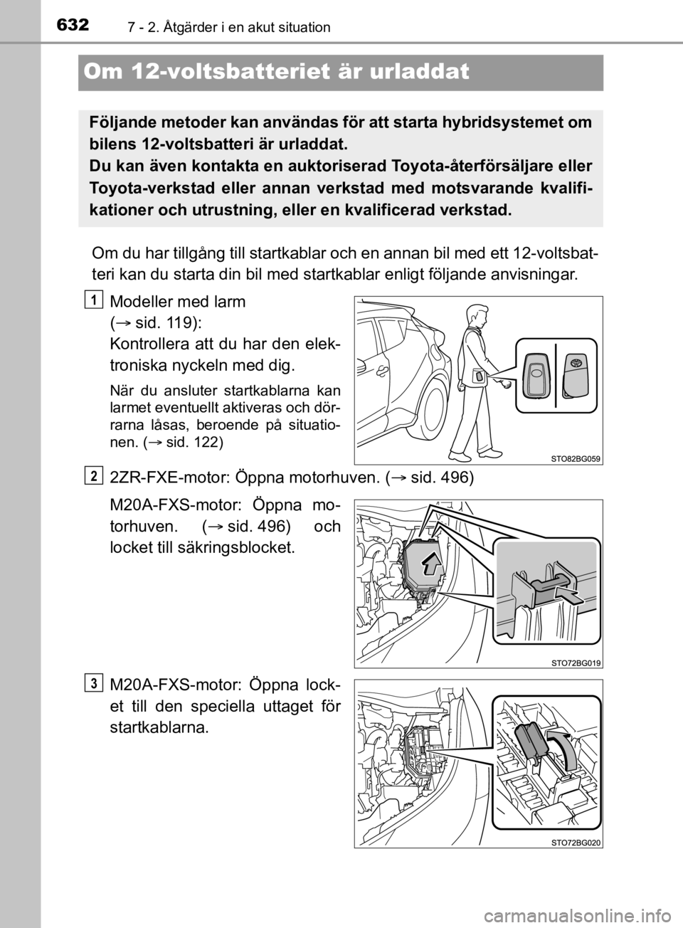 TOYOTA C-HR 2019 Bruksanvisningar (in Swedish) 6327 - 2. Åtgärder i en akut situation
C-HR_HV_OM_Europe_OM10647SE
Om 12-voltsbatteriet är urladdat
Om du har tillgång till startkablar och en annan bil med ett 12-voltsbat-
teri kan du starta din TOYOTA C-HR 2019 Bruksanvisningar (in Swedish) 6327 - 2. Åtgärder i en akut situation
C-HR_HV_OM_Europe_OM10647SE
Om 12-voltsbatteriet är urladdat
Om du har tillgång till startkablar och en annan bil med ett 12-voltsbat-
teri kan du starta din