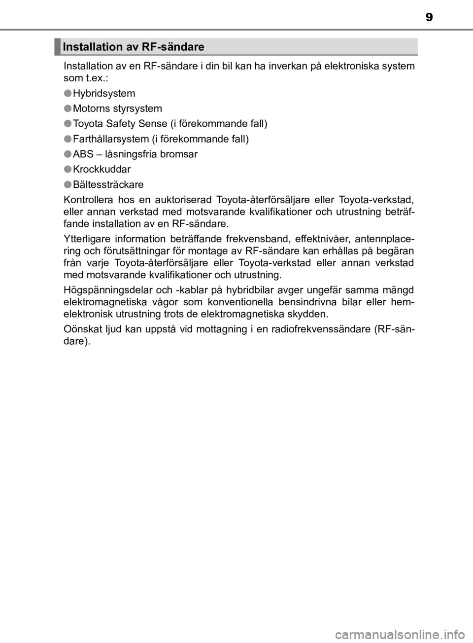 TOYOTA C-HR 2019  Bruksanvisningar (in Swedish) 9
C-HR_HV_OM_Europe_OM10647SEInstallation av en RF-sändare i din bil kan ha inverkan på elektroniska system
som t.ex.:
l
Hybridsystem
l Motorns styrsystem
l Toyota Safety Sense (i förekommande fall