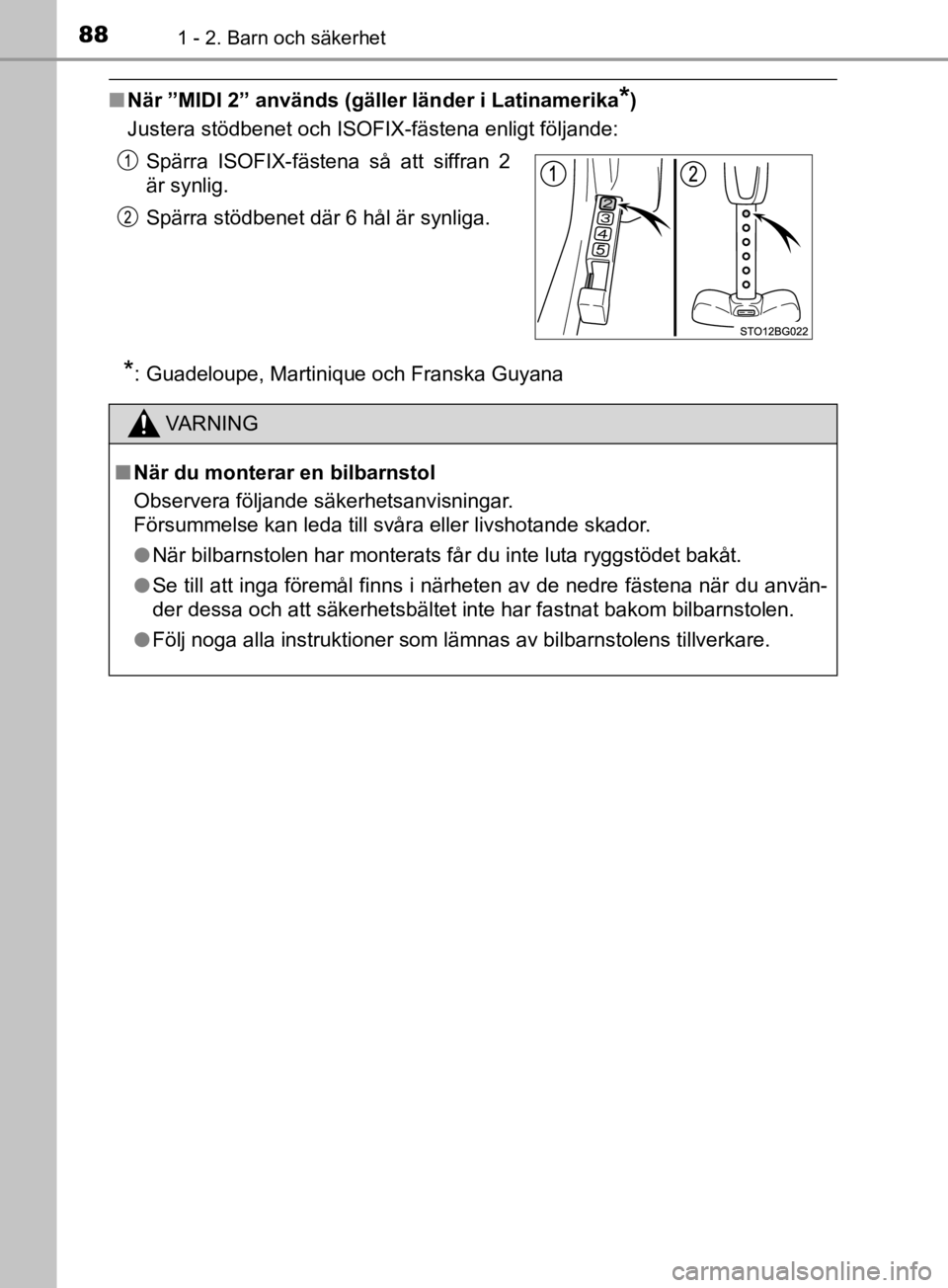 TOYOTA C-HR 2019  Bruksanvisningar (in Swedish) 881 - 2. Barn och säkerhet
C-HR_HV_OM_Europe_OM10647SE
nNär ”MIDI 2” används (gäller länder i Latinamerika*)
Justera stödbenet och ISOFIX-fästena enligt följande:
*: Guadeloupe, Martinique