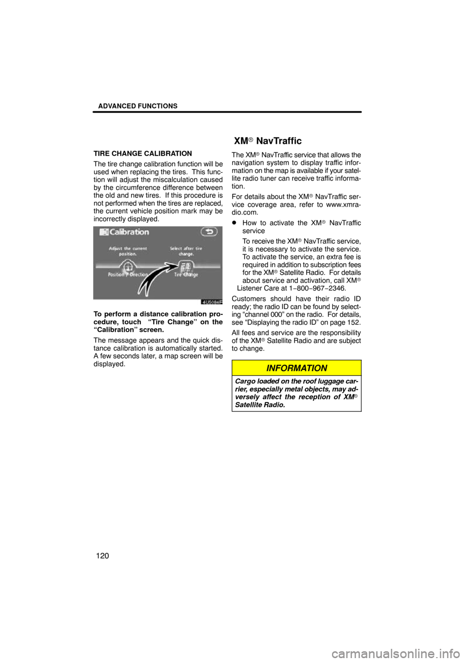 TOYOTA RAV4 2010 XA30 / 3.G Navigation Manual ADVANCED FUNCTIONS
120
TIRE CHANGE CALIBRATION
The tire change calibration function will be
used when replacing the tires.  This func-
tion will adjust the miscalculation caused
by the circumference d