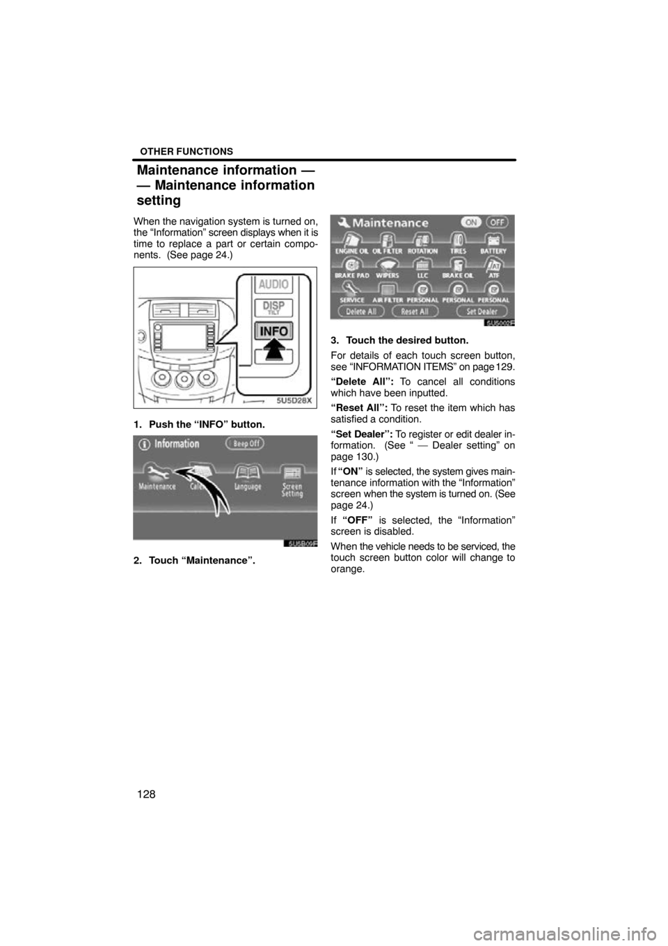 TOYOTA RAV4 2010 XA30 / 3.G Navigation Manual OTHER FUNCTIONS
128
When the navigation system is turned on,
the “Information” screen displays when it is
time to replace a part or certain compo-
nents.  (See page 24.)
1. Push the “INFO” but