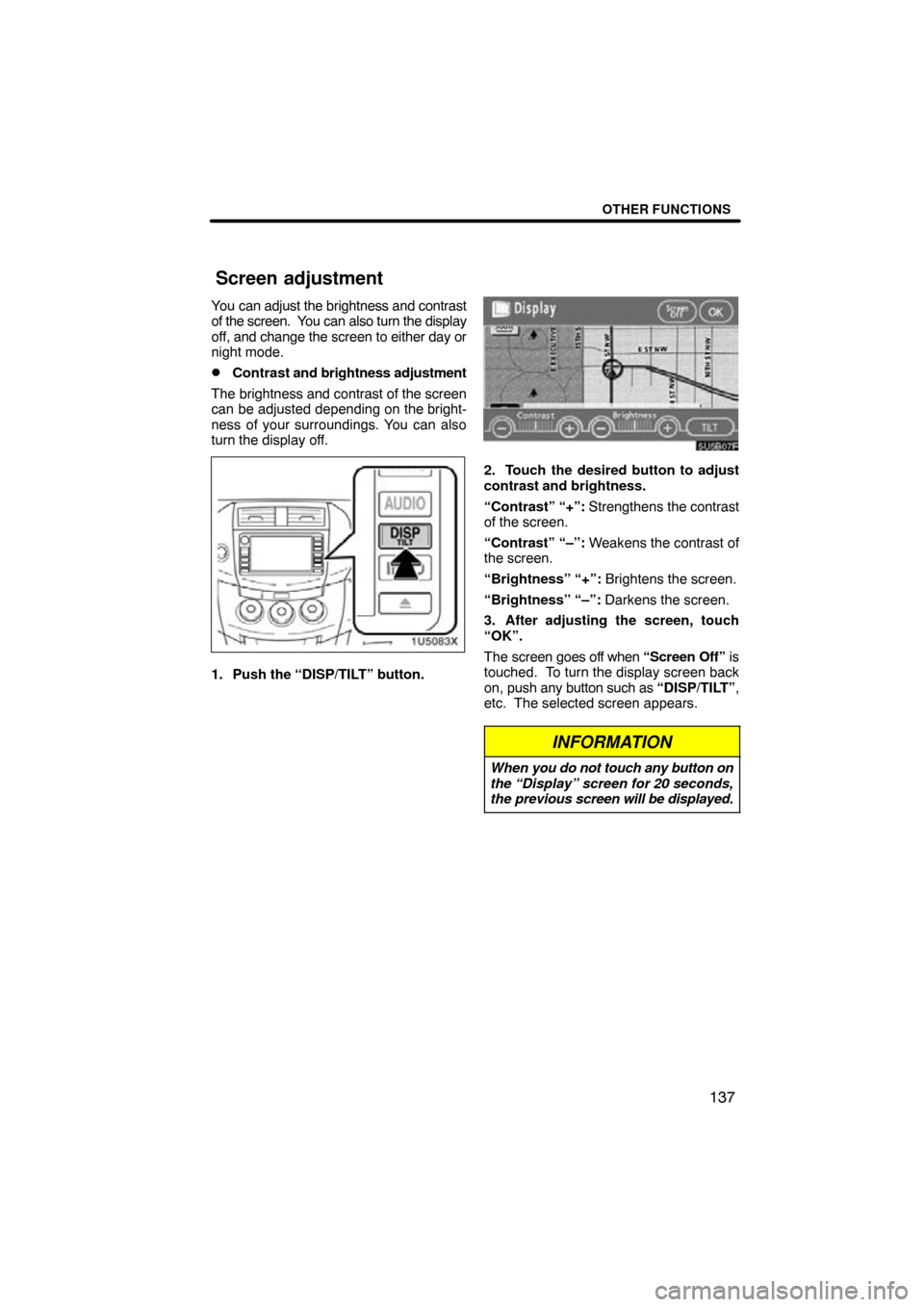 TOYOTA RAV4 2010 XA30 / 3.G Navigation Manual OTHER FUNCTIONS
137
You can adjust the brightness and contrast
of the screen.  You can also turn the display
off, and change the screen to either day or
night mode.
Contrast and brightness adjustment
