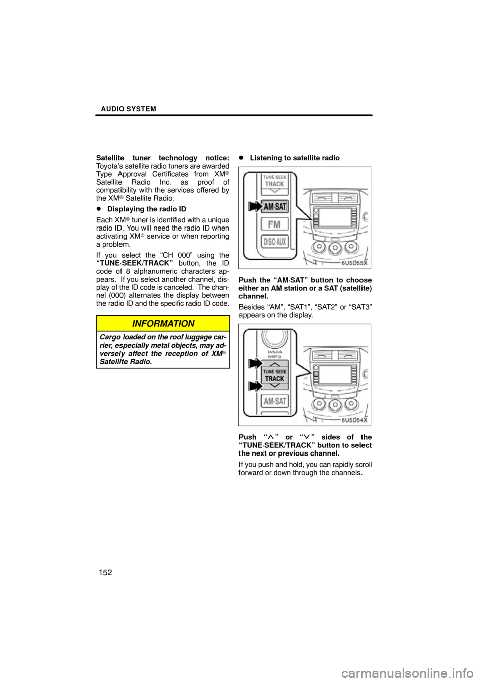 TOYOTA RAV4 2010 XA30 / 3.G Navigation Manual AUDIO SYSTEM
152
Satellite tuner technology notice:
Toyota’s satellite radio tuners are awarded
Type Approval Certificates from XM 
Satellite Radio Inc. as proof of
compatibility with the services 