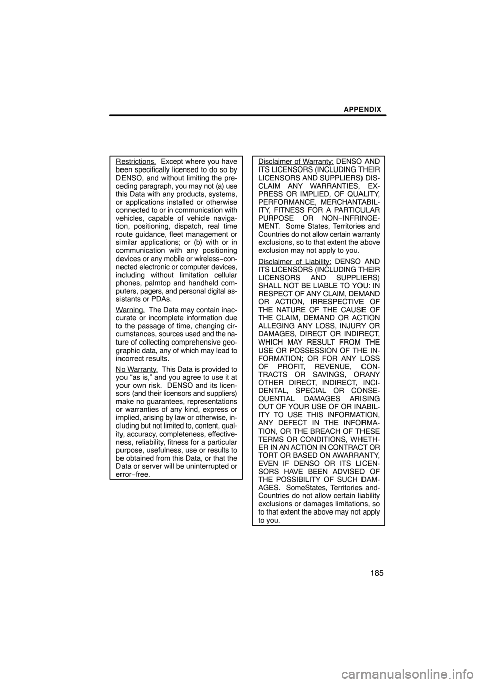 TOYOTA RAV4 2010 XA30 / 3.G Navigation Manual APPENDIX
185
Restrictions.  Except where you have
been specifically licensed to do so by
DENSO, and without limiting the pre-
ceding  paragraph, you may not (a) use
this Data with any products, system