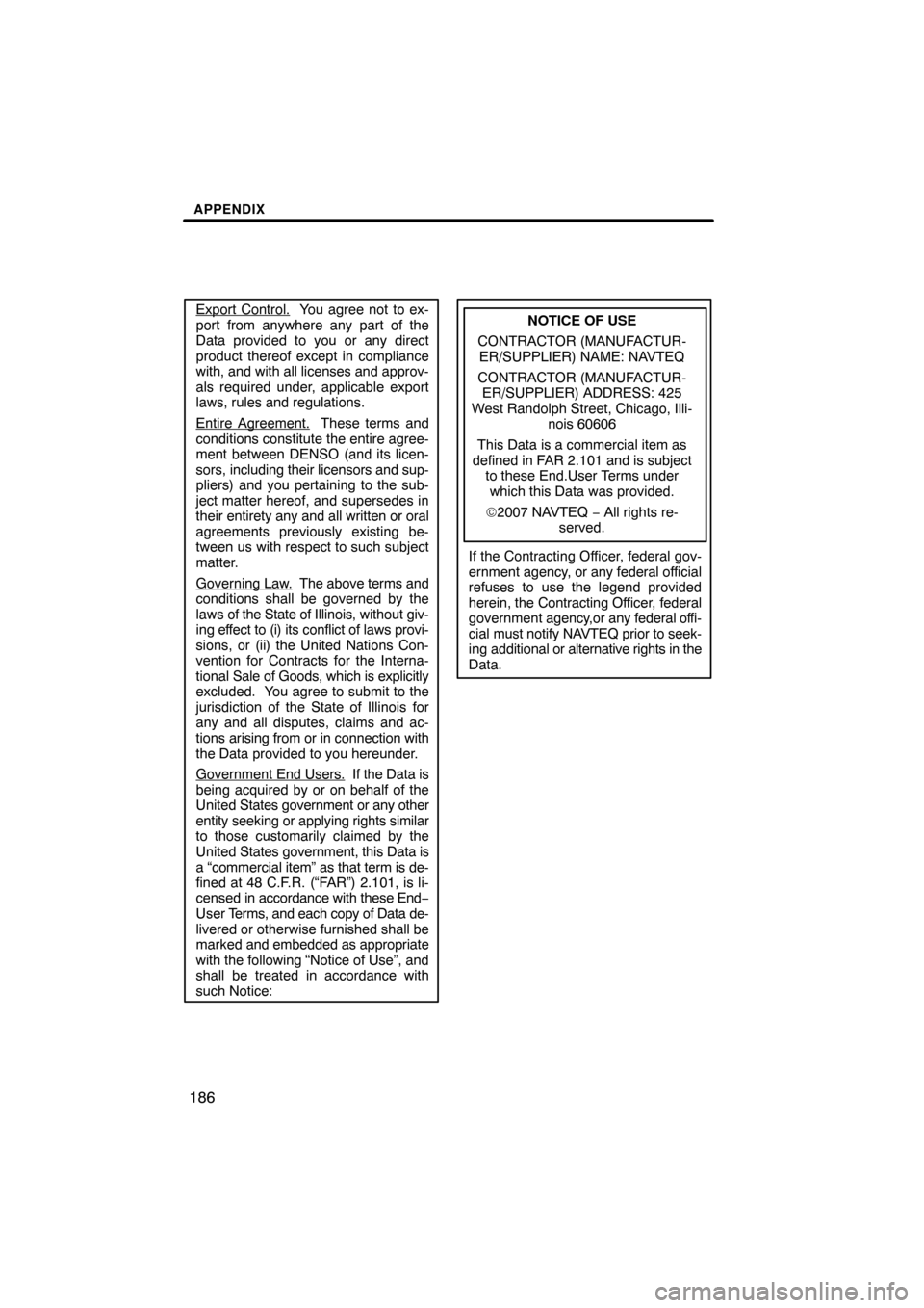 TOYOTA RAV4 2010 XA30 / 3.G Navigation Manual APPENDIX
186
Export Control.  You agree not to ex-
port from anywhere any part of the
Data provided to you or any direct
product thereof except in compliance
with, and with all licenses and approv-
al