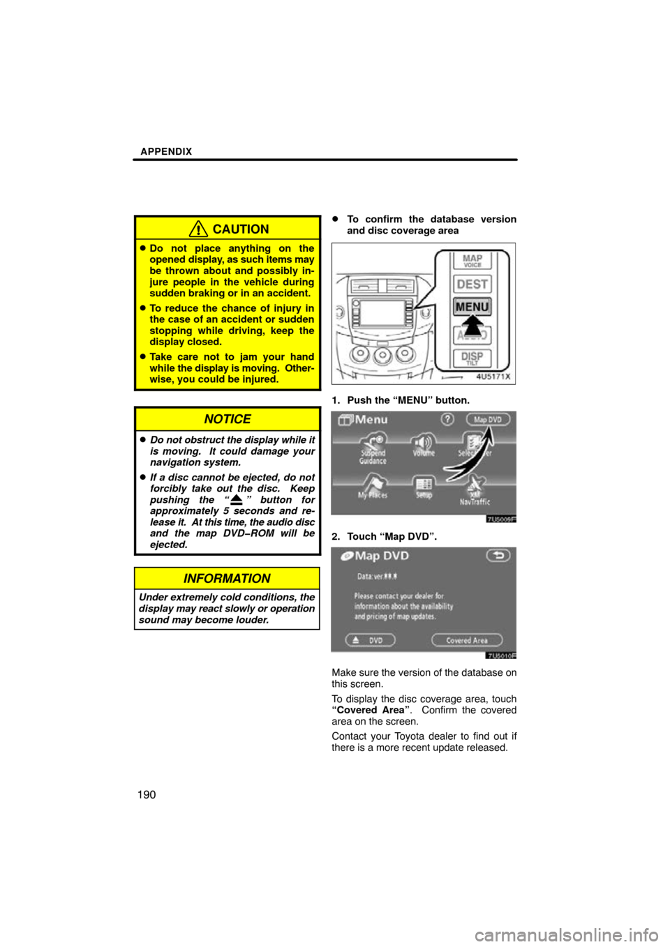 TOYOTA RAV4 2010 XA30 / 3.G Navigation Manual APPENDIX
190
CAUTION
Do not place anything on the
opened display, as such items may
be thrown about and possibly in-
jure people in the vehicle during
sudden braking or in an accident.
To reduce the