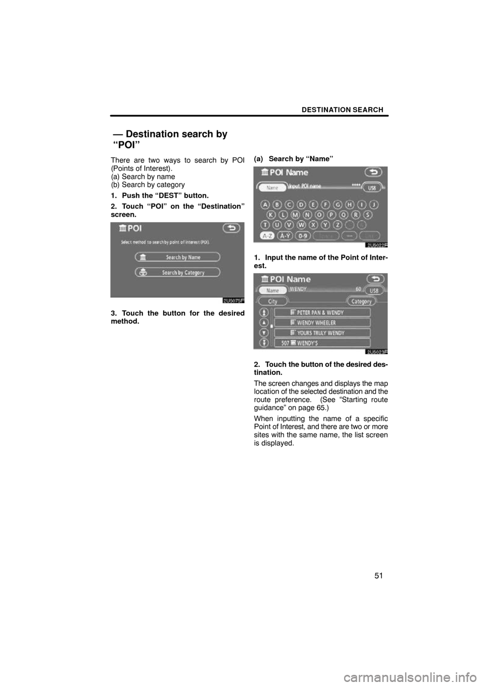 TOYOTA RAV4 2010 XA30 / 3.G Navigation Manual DESTINATION SEARCH
51
There are two ways to search by POI
(Points of Interest).
(a) Search by name
(b) Search by category
1. Push the “DEST” button.
2. Touch “POI” on the “Destination”
scr