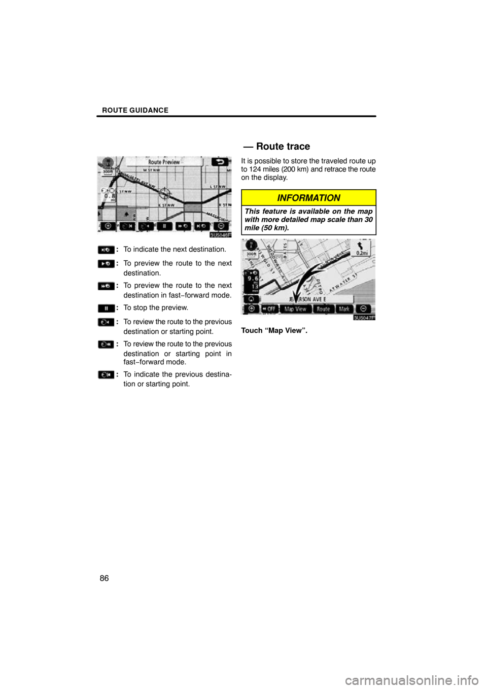 TOYOTA RAV4 2010 XA30 / 3.G Navigation Manual ROUTE GUIDANCE
86
:To indicate the next destination.
:To preview the route to the next
destination.
:To preview the route to the next
destination in fast −forward mode.
: To stop the preview.
:To re