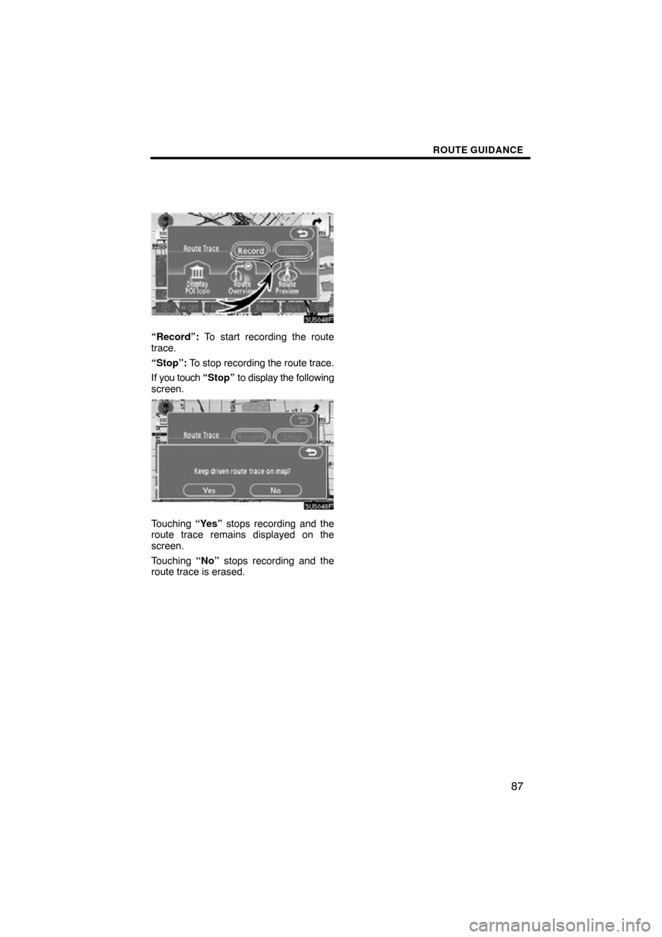 TOYOTA RAV4 2010 XA30 / 3.G Navigation Manual ROUTE GUIDANCE
87
“Record”: To start recording the route
trace.
“Stop”:  To stop recording the route trace.
If you touch  “Stop” to display the  following
screen.
Touching  “Yes” stops