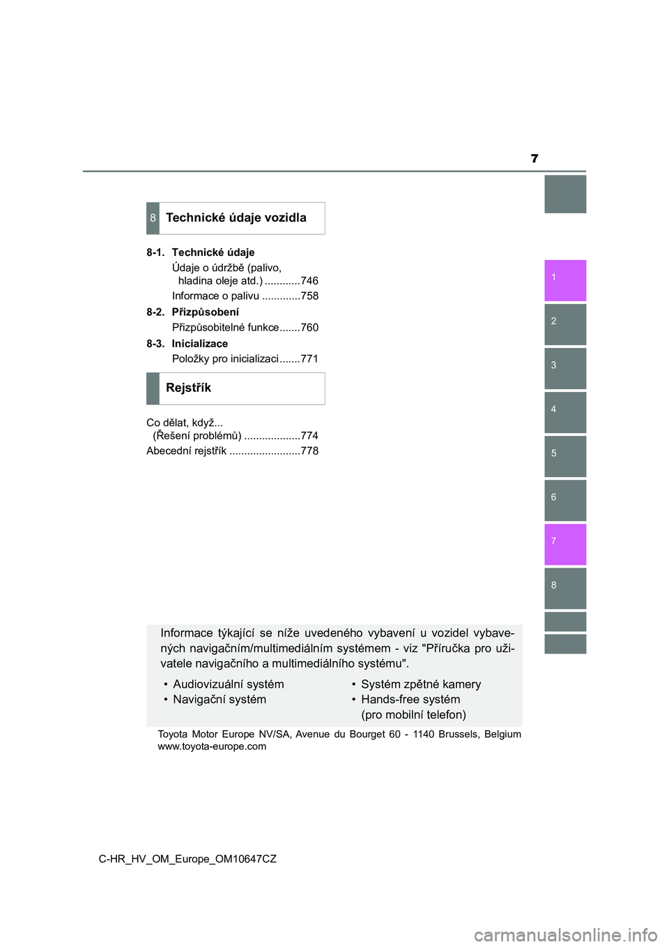 TOYOTA C-HR 2019  Návod na použití (in Czech) 7
1
5 4
3
2
C-HR_HV_OM_Europe_OM10647CZ
8
7
6
8-1. Technické údaje
Údaje o údržbě (palivo, 
hladina oleje atd.) ............746
Informace o palivu .............758
8-2. Přizpůsobení
Přizpůs