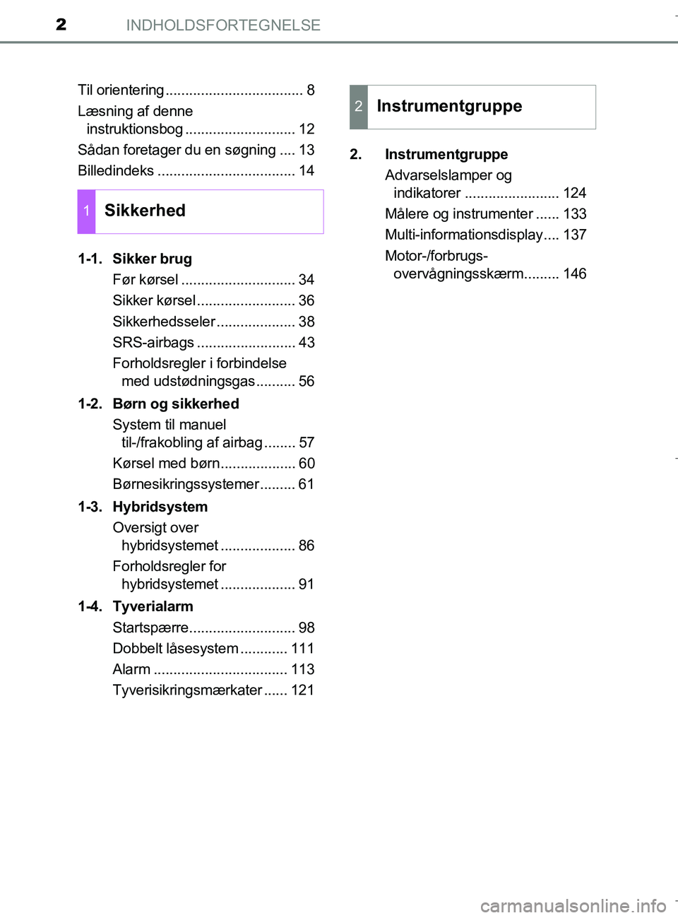 TOYOTA C-HR 2018  Brugsanvisning (in Danish) INDHOLDSFORTEGNELSE2
C-HR_HV_OM_Europe_OM10576DKTil orientering ................................... 8
Læsning af denne 
instruktionsbog ............................ 12
Sådan foretager du en søgning