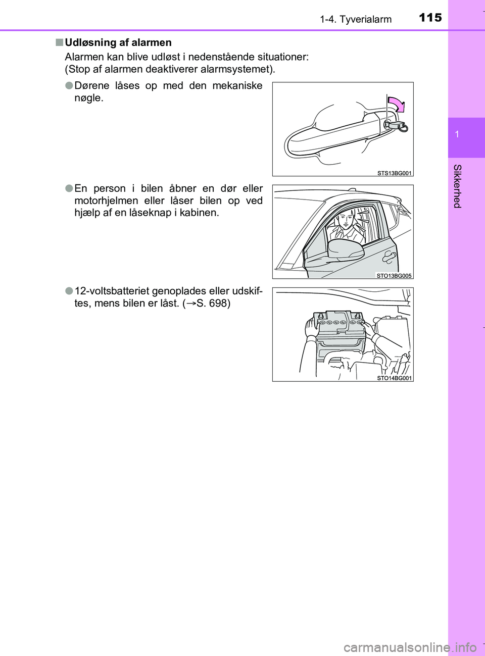 TOYOTA C-HR 2018  Brugsanvisning (in Danish) 1151-4. Tyverialarm
1
Sikkerhed
C-HR_HV_OM_Europe_OM10576DKn
Udløsning af alarmen
Alarmen kan blive udløst i nedenstående situationer:
(Stop af alarmen deaktiverer alarmsystemet).
lDørene låses o