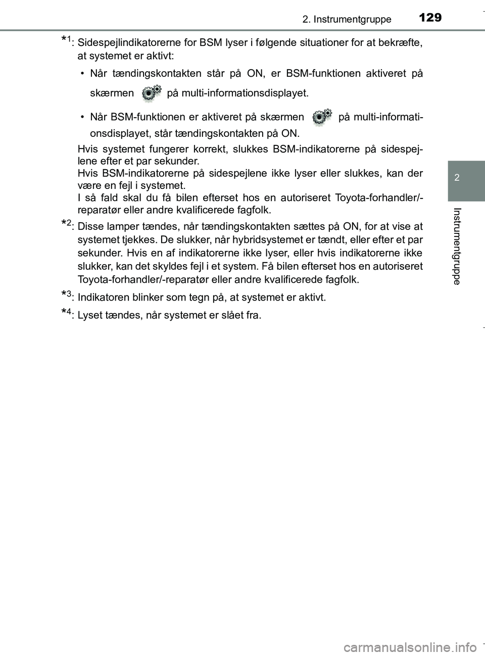 TOYOTA C-HR 2018 Brugsanvisning (in Danish) 1292. Instrumentgruppe
2
Instrumentgruppe
C-HR_HV_OM_Europe_OM10576DK
*1: Sidespejlindikatorerne for BSM lyser i følgende situationer for at bekræfte,
at systemet er aktivt:
• Når tændingskontak TOYOTA C-HR 2018 Brugsanvisning (in Danish) 1292. Instrumentgruppe
2
Instrumentgruppe
C-HR_HV_OM_Europe_OM10576DK
*1: Sidespejlindikatorerne for BSM lyser i følgende situationer for at bekræfte,
at systemet er aktivt:
• Når tændingskontak