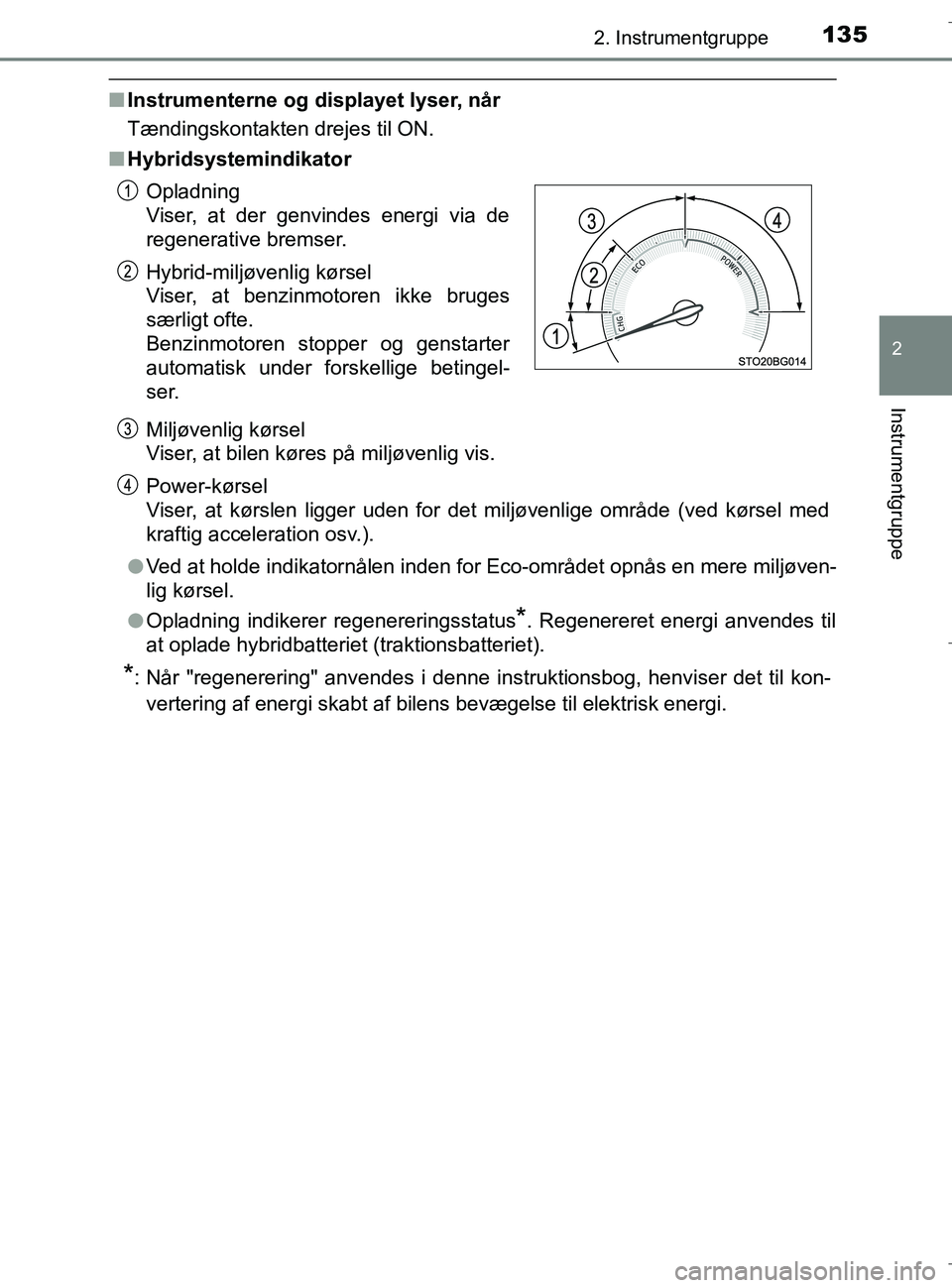 TOYOTA C-HR 2018 Brugsanvisning (in Danish) 1352. Instrumentgruppe
2
Instrumentgruppe
C-HR_HV_OM_Europe_OM10576DK
nInstrumenterne og displayet lyser, når
Tændingskontakten drejes til ON.
n Hybridsystemindikator
Miljøvenlig kørsel
Viser, at TOYOTA C-HR 2018 Brugsanvisning (in Danish) 1352. Instrumentgruppe
2
Instrumentgruppe
C-HR_HV_OM_Europe_OM10576DK
nInstrumenterne og displayet lyser, når
Tændingskontakten drejes til ON.
n Hybridsystemindikator
Miljøvenlig kørsel
Viser, at