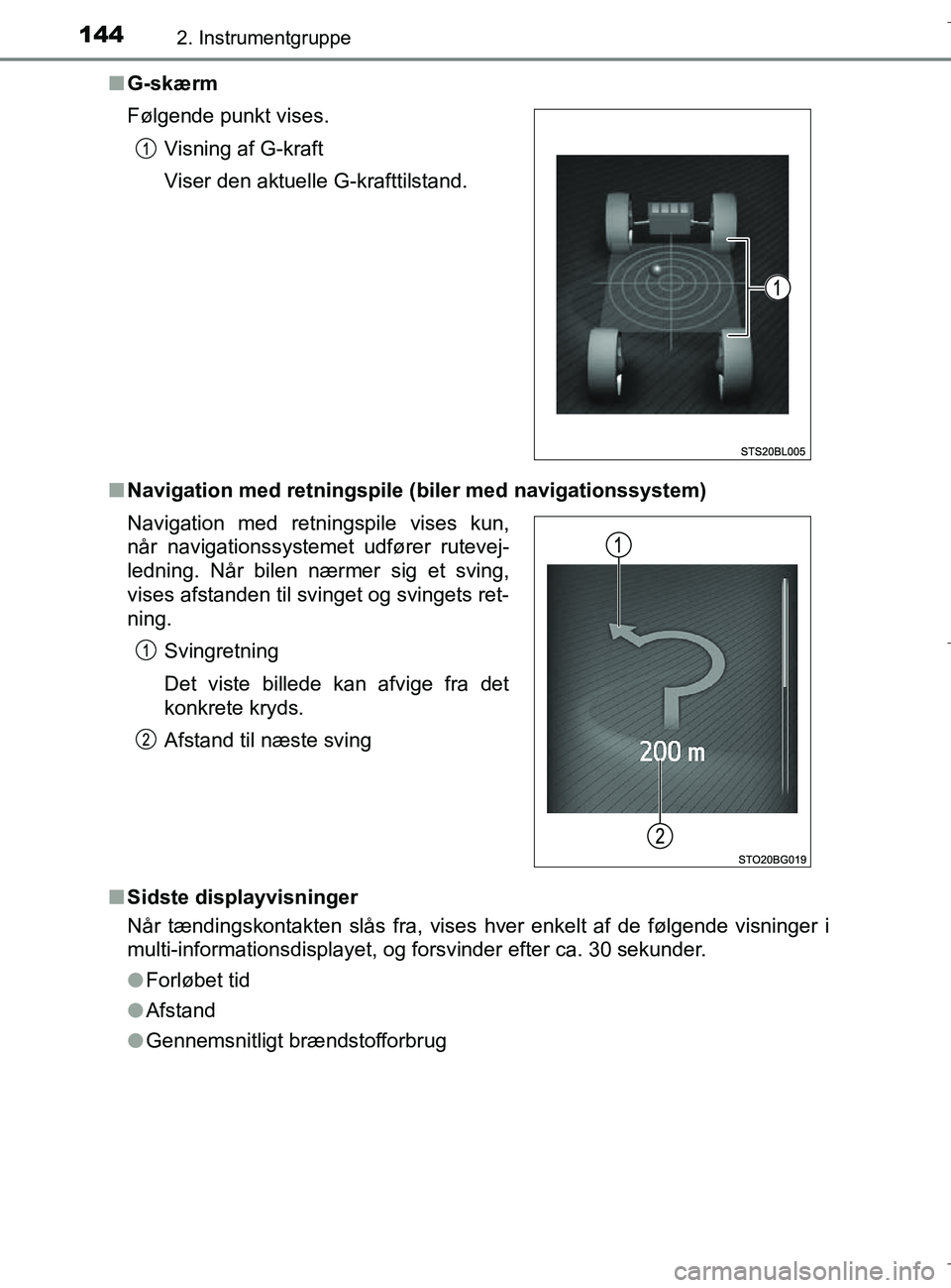 TOYOTA C-HR 2018 Brugsanvisning (in Danish) 1442. Instrumentgruppe
C-HR_HV_OM_Europe_OM10576DKn
G-skærm
n Navigation med retningspile (biler med navigationssystem)
n Sidste displayvisninger
Når tændingskontakten slås fra, vises hver enkelt TOYOTA C-HR 2018 Brugsanvisning (in Danish) 1442. Instrumentgruppe
C-HR_HV_OM_Europe_OM10576DKn
G-skærm
n Navigation med retningspile (biler med navigationssystem)
n Sidste displayvisninger
Når tændingskontakten slås fra, vises hver enkelt