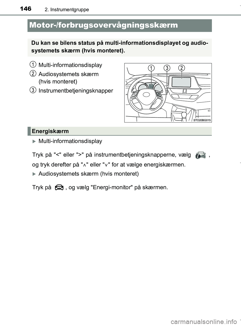 TOYOTA C-HR 2018 Brugsanvisning (in Danish) 1462. Instrumentgruppe
C-HR_HV_OM_Europe_OM10576DK
Motor-/forbrugsovervågningsskærm
Multi-informationsdisplay
Audiosystemets skærm
(hvis monteret)
Instrumentbetjeningsknapper
Multi-informations TOYOTA C-HR 2018 Brugsanvisning (in Danish) 1462. Instrumentgruppe
C-HR_HV_OM_Europe_OM10576DK
Motor-/forbrugsovervågningsskærm
Multi-informationsdisplay
Audiosystemets skærm
(hvis monteret)
Instrumentbetjeningsknapper
Multi-informations