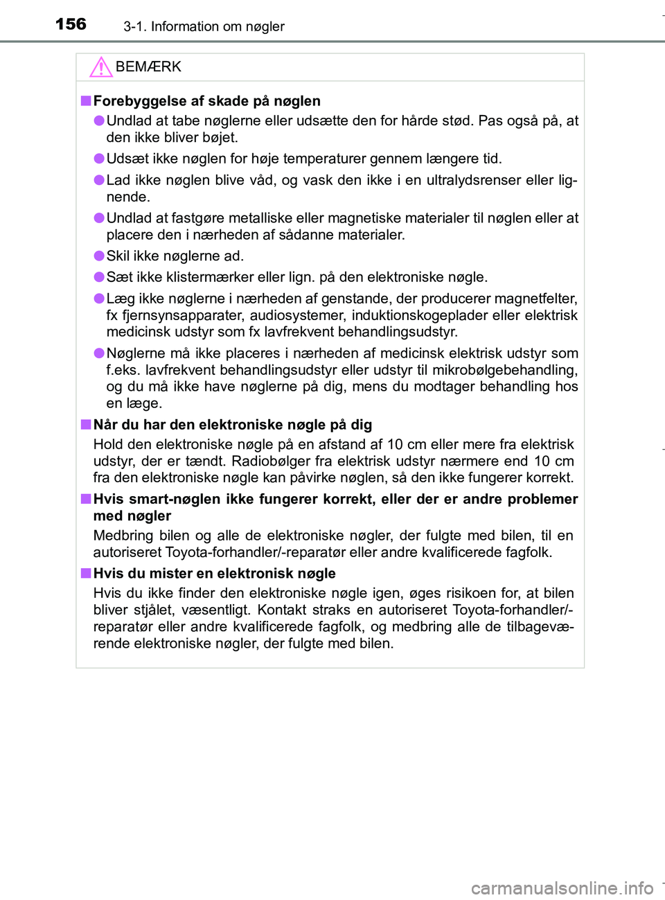 TOYOTA C-HR 2018  Brugsanvisning (in Danish) 1563-1. Information om nøgler
C-HR_HV_OM_Europe_OM10576DKBEMÆRK
n
Forebyggelse af skade på nøglen
l Undlad at tabe nøglerne eller udsætte den for hårde stød. Pas også på, at
den ikke bliver 