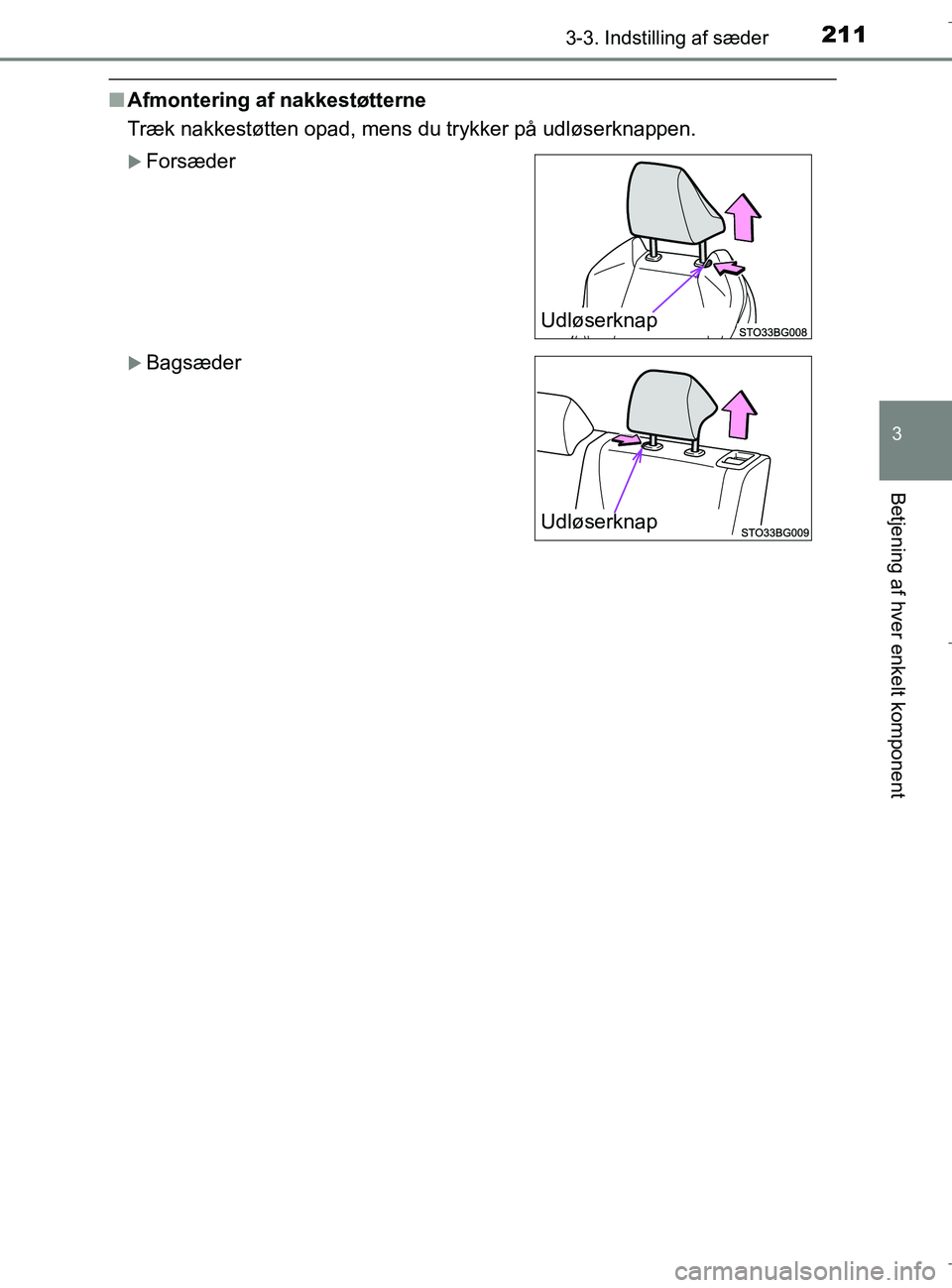 TOYOTA C-HR 2018  Brugsanvisning (in Danish) 2113-3. Indstilling af sæder
3
Betjening af hver enkelt komponent
C-HR_HV_OM_Europe_OM10576DK
nAfmontering af nakkestøtterne
Træk nakkestøtten opad, mens du trykker på udløserknappen.
Forsæd