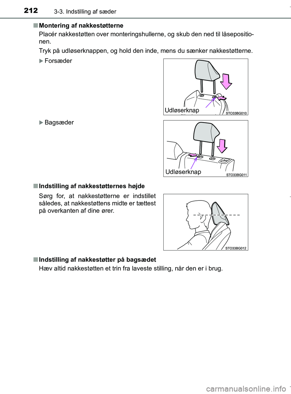 TOYOTA C-HR 2018  Brugsanvisning (in Danish) 2123-3. Indstilling af sæder
C-HR_HV_OM_Europe_OM10576DKn
Montering af nakkestøtterne
Placér nakkestøtten over monteringshullerne, og skub den ned til låsepositio-
nen.
Tryk på udløserknappen, 