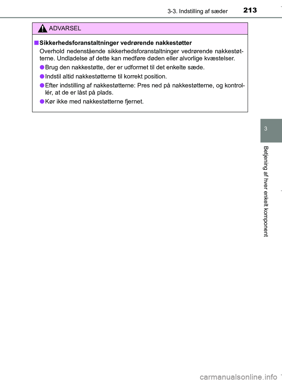 TOYOTA C-HR 2018  Brugsanvisning (in Danish) 2133-3. Indstilling af sæder
3
Betjening af hver enkelt komponent
C-HR_HV_OM_Europe_OM10576DK
ADVARSEL
n Sikkerhedsforanstaltninger  vedrørende nakkestøtter
Overhold nedenstående sikkerhedsforanst