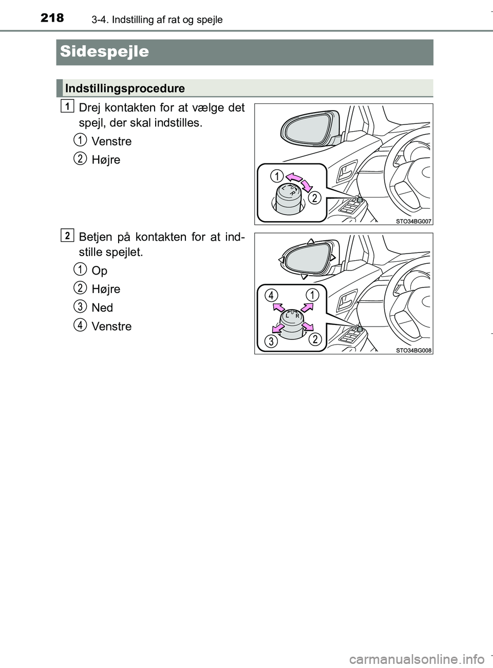 TOYOTA C-HR 2018  Brugsanvisning (in Danish) 2183-4. Indstilling af rat og spejle
C-HR_HV_OM_Europe_OM10576DK
Sidespejle
Drej kontakten for at vælge det
spejl, der skal indstilles.
Venstre
Højre
Betjen på kontakten for at ind-
stille spejlet.
