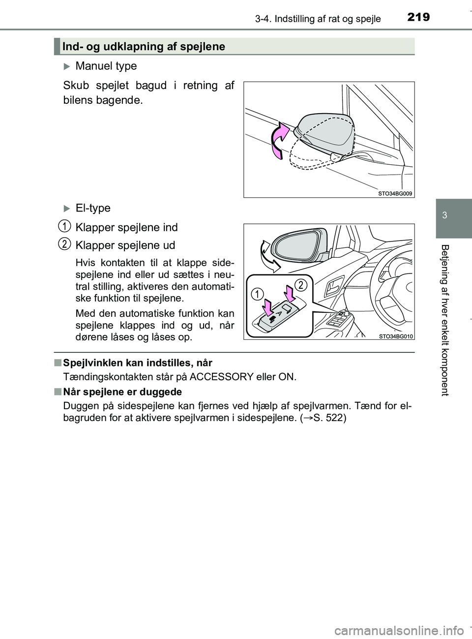 TOYOTA C-HR 2018  Brugsanvisning (in Danish) 2193-4. Indstilling af rat og spejle
3
Betjening af hver enkelt komponent
C-HR_HV_OM_Europe_OM10576DK
Manuel type
Skub spejlet bagud i retning af
bilens bagende.
El-type
Klapper spejlene ind
Kla