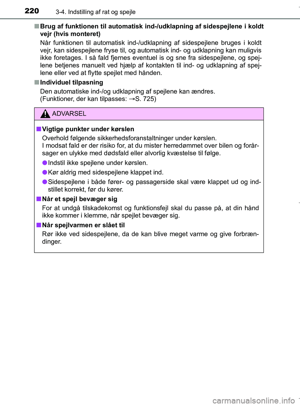 TOYOTA C-HR 2018  Brugsanvisning (in Danish) 2203-4. Indstilling af rat og spejle
C-HR_HV_OM_Europe_OM10576DKn
Brug af funktionen til automatisk ind-/udklapning af sidespejlene i koldt
vejr (hvis monteret)
Når funktionen til automatisk ind-/udk