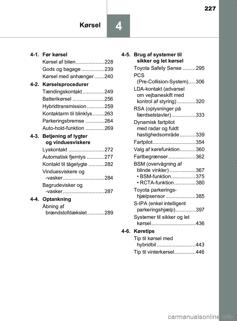 TOYOTA C-HR 2018  Brugsanvisning (in Danish) 227
4Kørsel
C-HR_HV_OM_Europe_OM10576DK4-1. Før kørsel
Kørsel af bilen.................... 228
Gods og bagage ................ 239
Kørsel med anhænger ....... 240
4-2. Kørselsprocedurer Tændin