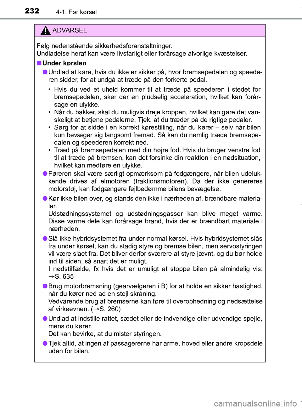 TOYOTA C-HR 2018 Brugsanvisning (in Danish) 2324-1. Før kørsel
C-HR_HV_OM_Europe_OM10576DK
ADVARSEL
Følg nedenstående sikkerhedsforanstaltninger.
Undladelse heraf kan være livsfarligt eller forårsage alvorlige kvæstelser.
n Under kørsle TOYOTA C-HR 2018 Brugsanvisning (in Danish) 2324-1. Før kørsel
C-HR_HV_OM_Europe_OM10576DK
ADVARSEL
Følg nedenstående sikkerhedsforanstaltninger.
Undladelse heraf kan være livsfarligt eller forårsage alvorlige kvæstelser.
n Under kørsle