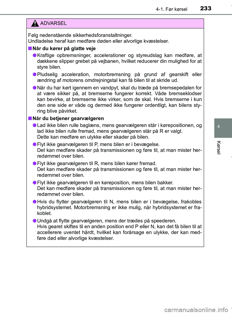 TOYOTA C-HR 2018 Brugsanvisning (in Danish) 2334-1. Før kørsel
4
Kørsel
C-HR_HV_OM_Europe_OM10576DK
ADVARSEL
Følg nedenstående sikkerhedsforanstaltninger.
Undladelse heraf kan medføre døden eller alvorlige kvæstelser.
n Når du kører TOYOTA C-HR 2018 Brugsanvisning (in Danish) 2334-1. Før kørsel
4
Kørsel
C-HR_HV_OM_Europe_OM10576DK
ADVARSEL
Følg nedenstående sikkerhedsforanstaltninger.
Undladelse heraf kan medføre døden eller alvorlige kvæstelser.
n Når du kører