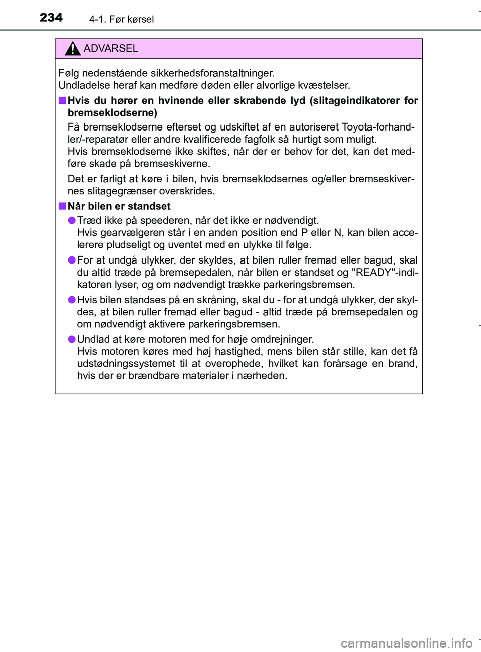 TOYOTA C-HR 2018 Brugsanvisning (in Danish) 2344-1. Før kørsel
C-HR_HV_OM_Europe_OM10576DK
ADVARSEL
Følg nedenstående sikkerhedsforanstaltninger.
Undladelse heraf kan medføre døden eller alvorlige kvæstelser.
n Hvis du hører en hvinend TOYOTA C-HR 2018 Brugsanvisning (in Danish) 2344-1. Før kørsel
C-HR_HV_OM_Europe_OM10576DK
ADVARSEL
Følg nedenstående sikkerhedsforanstaltninger.
Undladelse heraf kan medføre døden eller alvorlige kvæstelser.
n Hvis du hører en hvinend