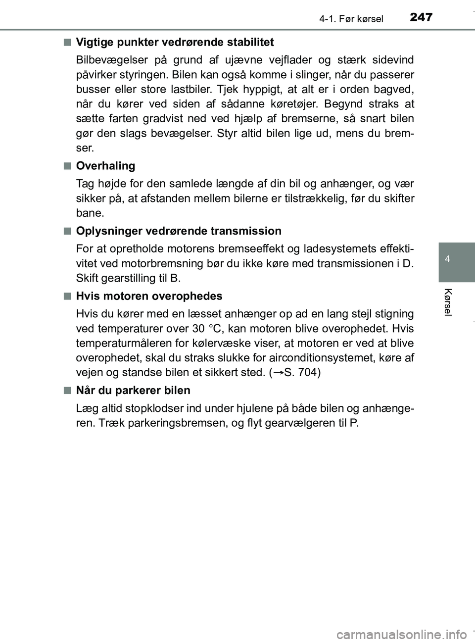 TOYOTA C-HR 2018 Brugsanvisning (in Danish) 2474-1. Før kørsel
4
Kørsel
C-HR_HV_OM_Europe_OM10576DKn
Vigtige punkter vedrørende stabilitet
Bilbevægelser på grund af ujæv
ne vejflader og stærk sidevind
påvirker styringen. Bilen kan ogs TOYOTA C-HR 2018 Brugsanvisning (in Danish) 2474-1. Før kørsel
4
Kørsel
C-HR_HV_OM_Europe_OM10576DKn
Vigtige punkter vedrørende stabilitet
Bilbevægelser på grund af ujæv
ne vejflader og stærk sidevind
påvirker styringen. Bilen kan ogs