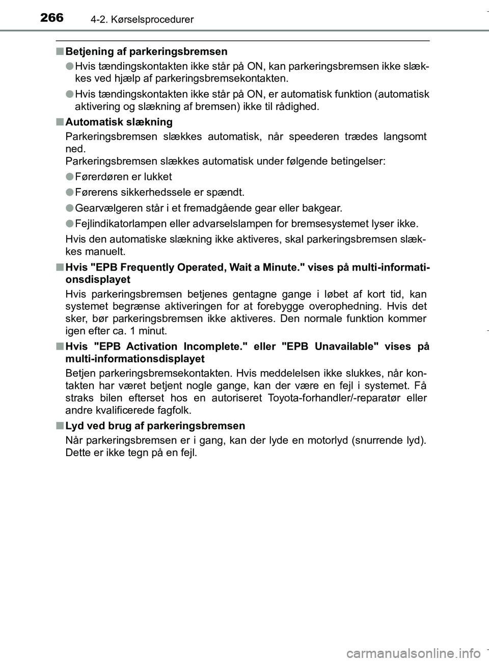 TOYOTA C-HR 2018 Brugsanvisning (in Danish) 2664-2. Kørselsprocedurer
C-HR_HV_OM_Europe_OM10576DK
nBetjening af parkeringsbremsen
lHvis tændingskontakten ikke står på ON, kan parkeringsbremsen ikke slæk-
kes ved hjælp af parkeringsbremsek TOYOTA C-HR 2018 Brugsanvisning (in Danish) 2664-2. Kørselsprocedurer
C-HR_HV_OM_Europe_OM10576DK
nBetjening af parkeringsbremsen
lHvis tændingskontakten ikke står på ON, kan parkeringsbremsen ikke slæk-
kes ved hjælp af parkeringsbremsek