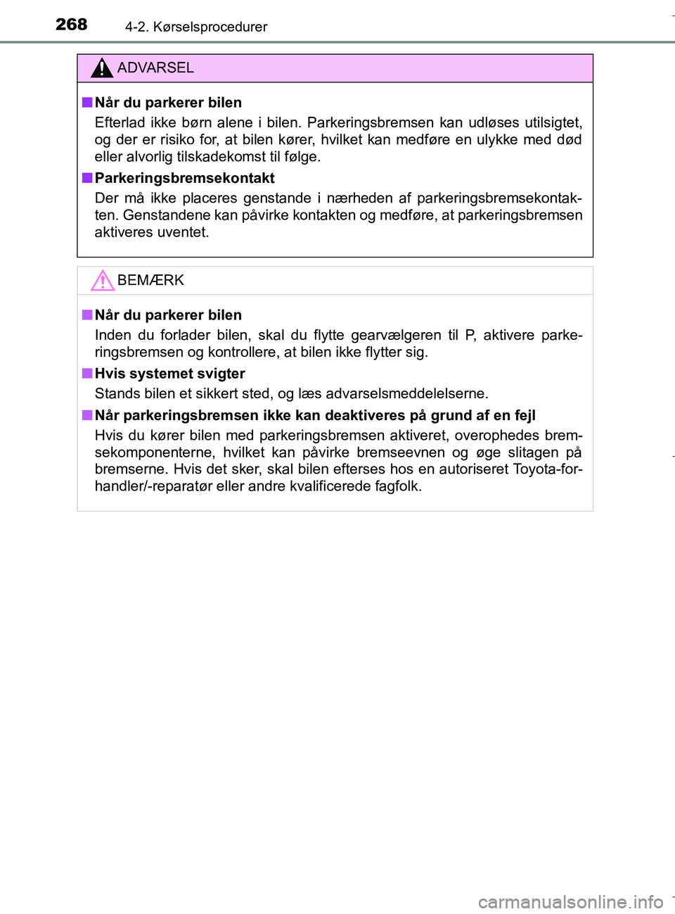 TOYOTA C-HR 2018 Brugsanvisning (in Danish) 2684-2. Kørselsprocedurer
C-HR_HV_OM_Europe_OM10576DK
ADVARSEL
n NÃ¥r du parkerer bilen
Efterlad ikke børn alene i bilen. Parkeringsbremsen kan udløses utilsigtet,
og der er risiko for, at bilen kà TOYOTA C-HR 2018 Brugsanvisning (in Danish) 2684-2. Kørselsprocedurer
C-HR_HV_OM_Europe_OM10576DK
ADVARSEL
n NÃ¥r du parkerer bilen
Efterlad ikke børn alene i bilen. Parkeringsbremsen kan udløses utilsigtet,
og der er risiko for, at bilen kÃ