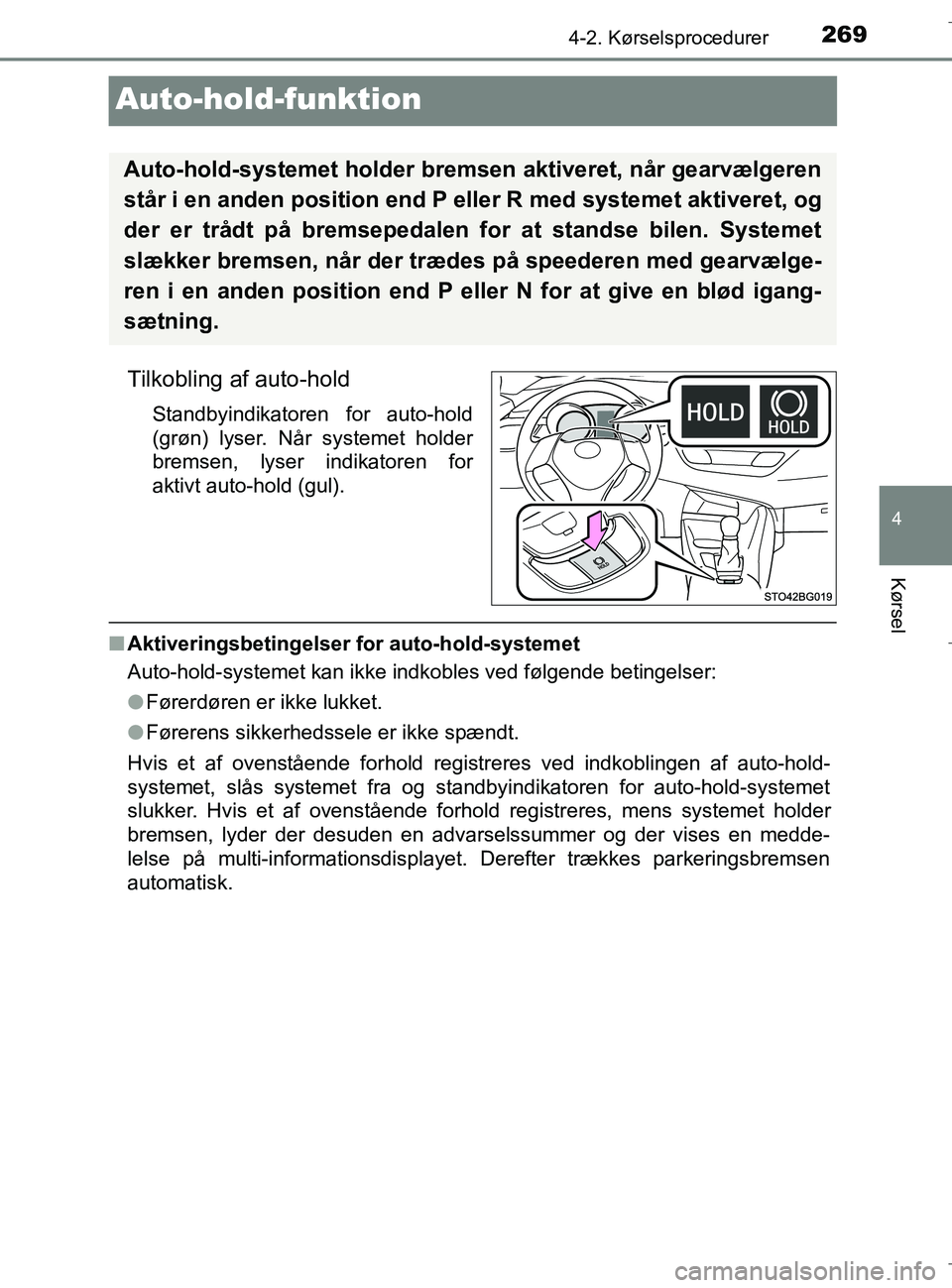 TOYOTA C-HR 2018 Brugsanvisning (in Danish) 269
4
4-2. Kørselsprocedurer
Kørsel
C-HR_HV_OM_Europe_OM10576DK
Auto-hold-funktion
Tilkobling af auto-hold
Standbyindikatoren for auto-hold
(grøn) lyser. Når systemet holder
bremsen, lyser indikat TOYOTA C-HR 2018 Brugsanvisning (in Danish) 269
4
4-2. Kørselsprocedurer
Kørsel
C-HR_HV_OM_Europe_OM10576DK
Auto-hold-funktion
Tilkobling af auto-hold
Standbyindikatoren for auto-hold
(grøn) lyser. Når systemet holder
bremsen, lyser indikat