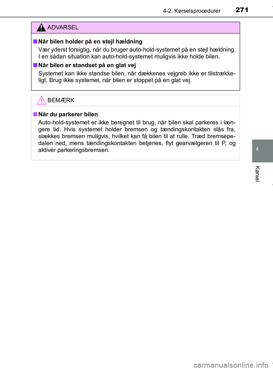 TOYOTA C-HR 2018 Brugsanvisning (in Danish) 2714-2. Kørselsprocedurer
4
Kørsel
C-HR_HV_OM_Europe_OM10576DK
ADVARSEL
n Når bilen holder på en stejl hældning
Vær yderst forsigtig, når du bruger auto-hold-systemet på en stejl hældning.
I TOYOTA C-HR 2018 Brugsanvisning (in Danish) 2714-2. Kørselsprocedurer
4
Kørsel
C-HR_HV_OM_Europe_OM10576DK
ADVARSEL
n Når bilen holder på en stejl hældning
Vær yderst forsigtig, når du bruger auto-hold-systemet på en stejl hældning.
I