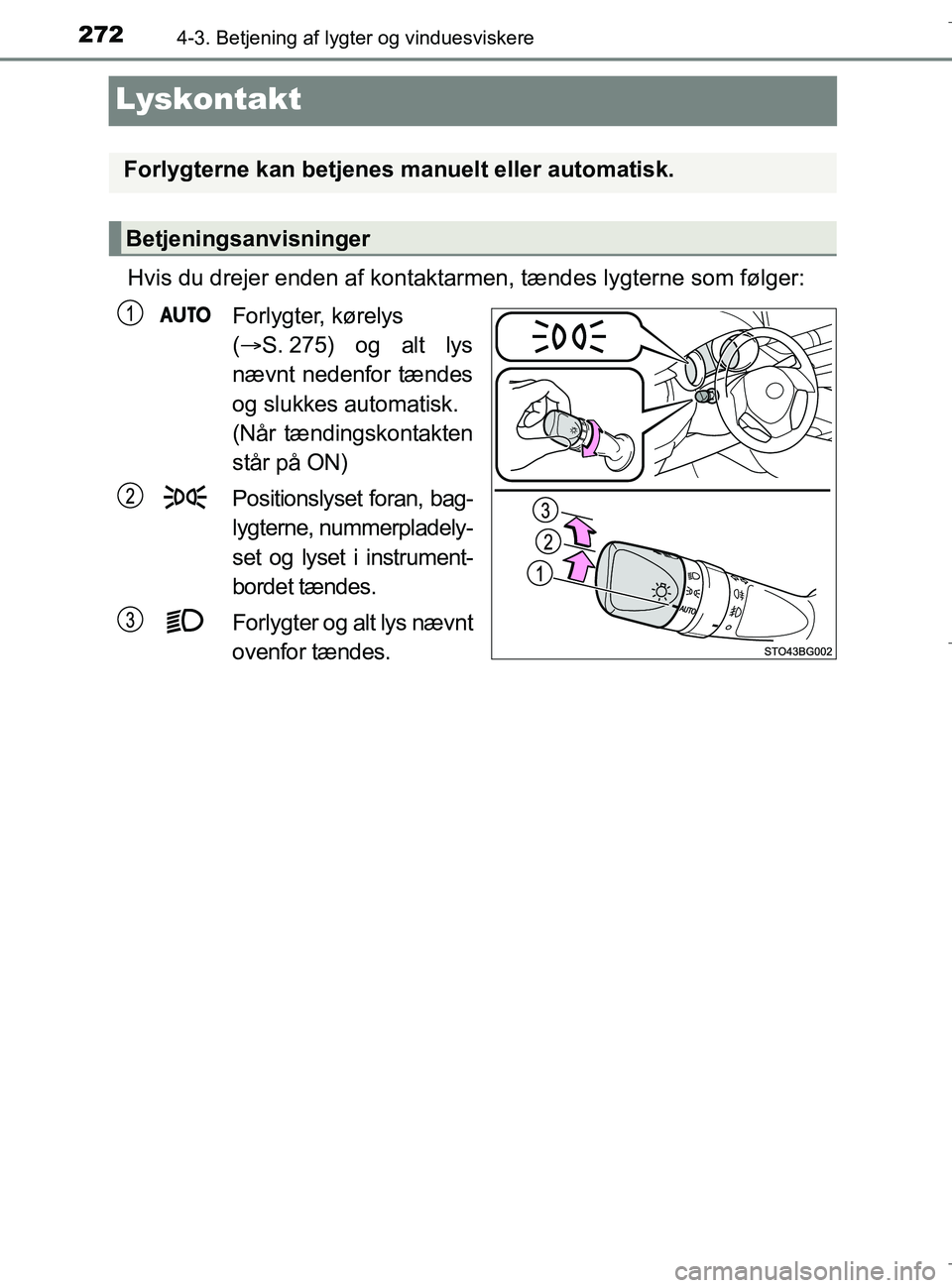 TOYOTA C-HR 2018 Brugsanvisning (in Danish) 2724-3. Betjening af lygter og vinduesviskere
C-HR_HV_OM_Europe_OM10576DK
Lyskontakt
Hvis du drejer enden af kontaktarmen, tændes lygterne som følger:Forlygter, kørelys
( S. 275) og alt lys
næ TOYOTA C-HR 2018 Brugsanvisning (in Danish) 2724-3. Betjening af lygter og vinduesviskere
C-HR_HV_OM_Europe_OM10576DK
Lyskontakt
Hvis du drejer enden af kontaktarmen, tændes lygterne som følger:Forlygter, kørelys
( S. 275) og alt lys
næ