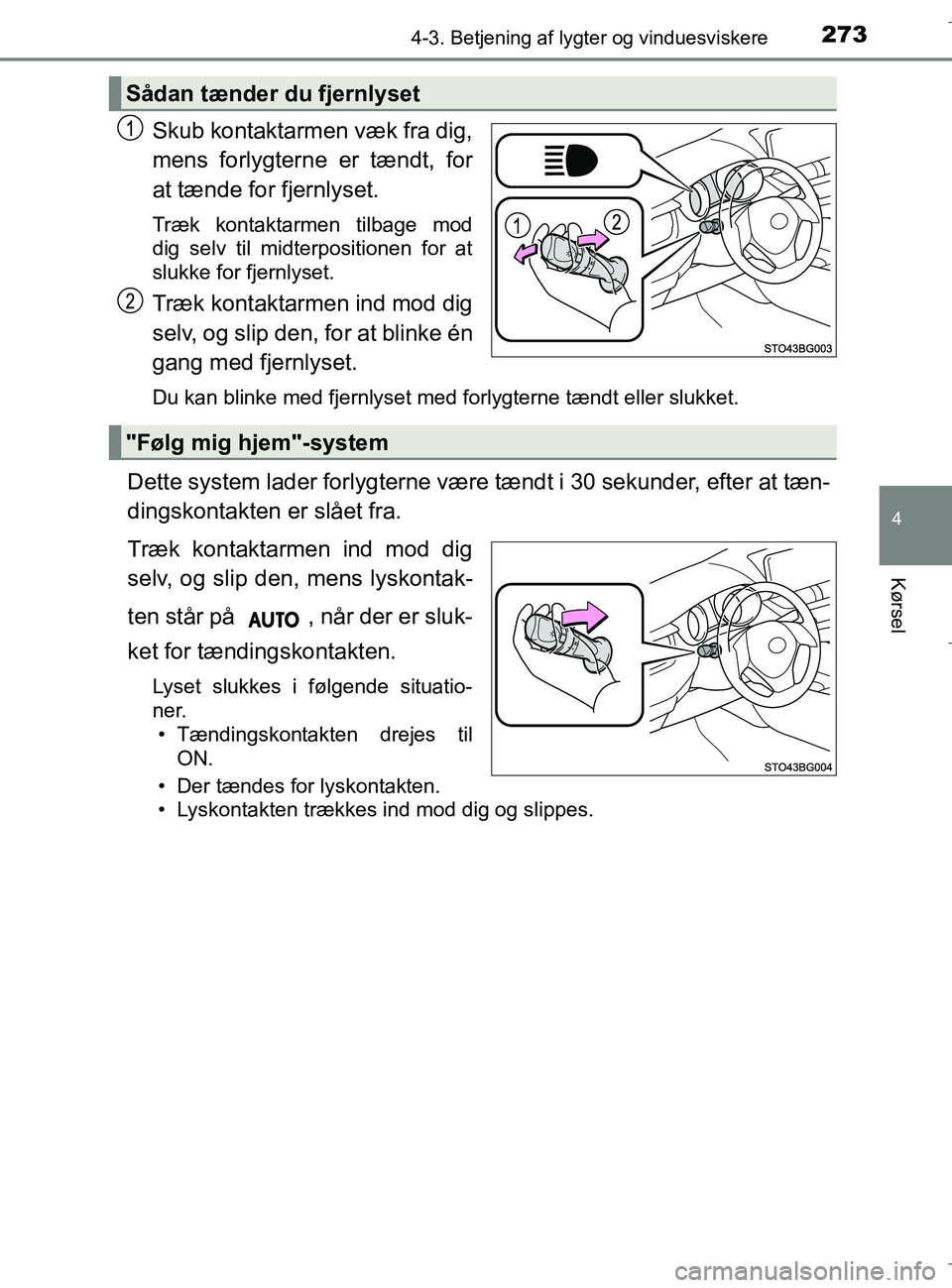 TOYOTA C-HR 2018 Brugsanvisning (in Danish) 2734-3. Betjening af lygter og vinduesviskere
4
Kørsel
C-HR_HV_OM_Europe_OM10576DK
Skub kontaktarmen væk fra dig,
mens forlygterne er tændt, for
at tænde for fjernlyset.
Træk kontaktarmen tilbage TOYOTA C-HR 2018 Brugsanvisning (in Danish) 2734-3. Betjening af lygter og vinduesviskere
4
Kørsel
C-HR_HV_OM_Europe_OM10576DK
Skub kontaktarmen væk fra dig,
mens forlygterne er tændt, for
at tænde for fjernlyset.
Træk kontaktarmen tilbage
