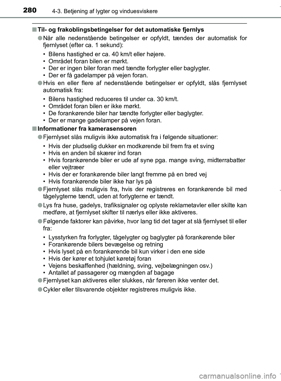 TOYOTA C-HR 2018  Brugsanvisning (in Danish) 2804-3. Betjening af lygter og vinduesviskere
C-HR_HV_OM_Europe_OM10576DK
nTil- og frakoblingsbetingelser for det automatiske fjernlys
lNår alle nedenstående betingelser er opfyldt, tændes der auto
