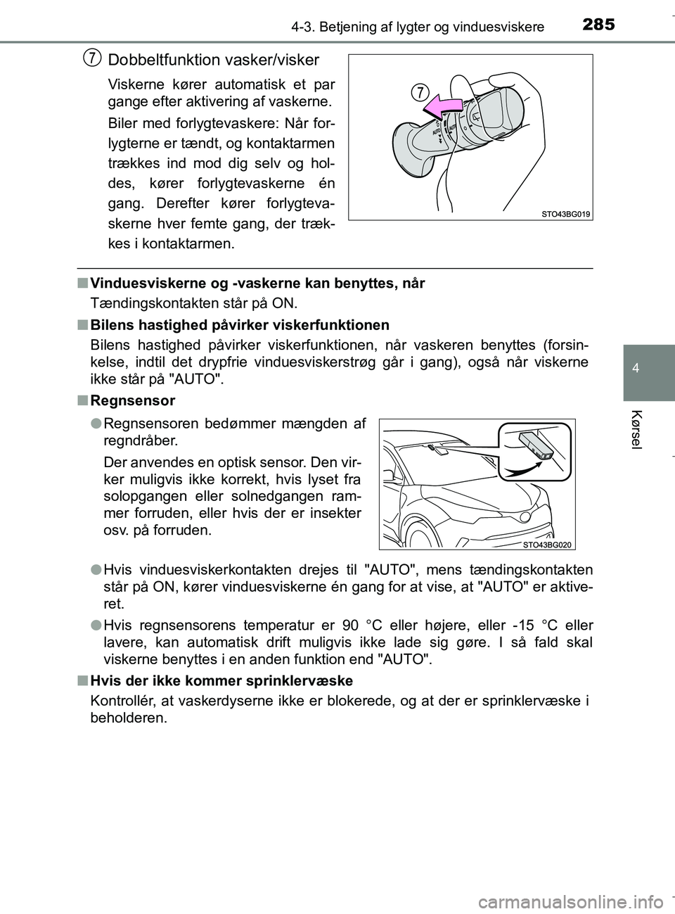 TOYOTA C-HR 2018  Brugsanvisning (in Danish) 2854-3. Betjening af lygter og vinduesviskere
4
Kørsel
C-HR_HV_OM_Europe_OM10576DK
Dobbeltfunktion vasker/visker
Viskerne kører automatisk et par
gange efter aktivering af vaskerne.
Biler med forlyg