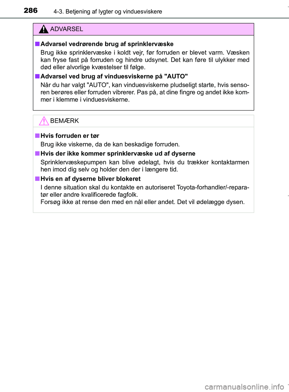 TOYOTA C-HR 2018  Brugsanvisning (in Danish) 2864-3. Betjening af lygter og vinduesviskere
C-HR_HV_OM_Europe_OM10576DK
ADVARSEL
n Advarsel vedrørende brug af sprinklervæske
Brug ikke sprinklervæske i koldt vejr, før forruden er blevet varm. 
