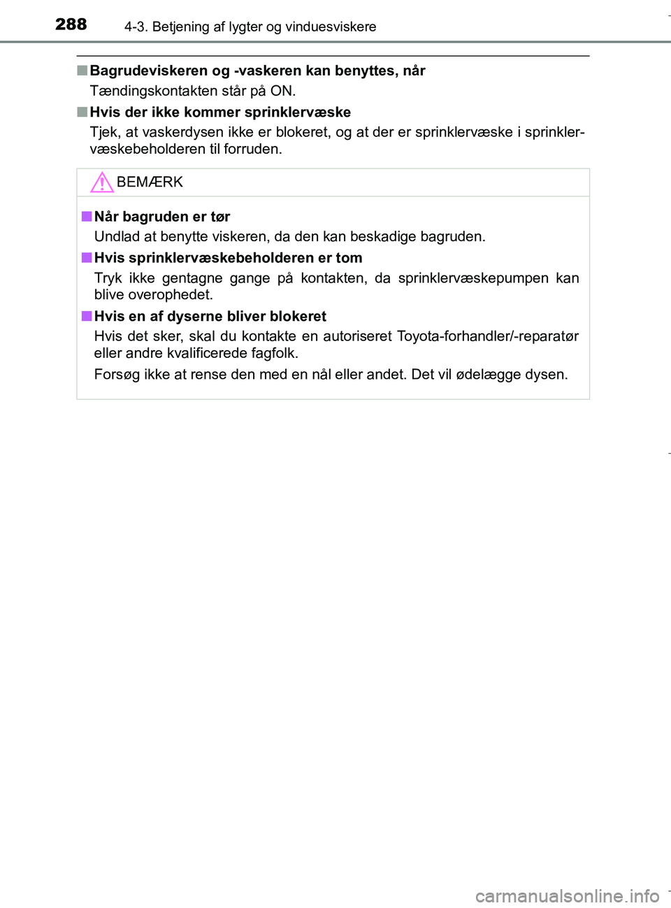 TOYOTA C-HR 2018  Brugsanvisning (in Danish) 2884-3. Betjening af lygter og vinduesviskere
C-HR_HV_OM_Europe_OM10576DK
nBagrudeviskeren og -vaskeren kan benyttes, når
Tændingskontakten står på ON.
n Hvis der ikke kommer sprinklervæske
Tjek,